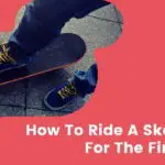 How To Ride A Skateboard For The First Time